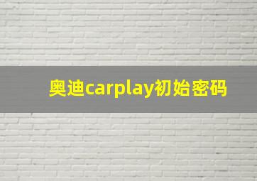 奥迪carplay初始密码