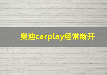 奥迪carplay经常断开