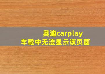 奥迪carplay车载中无法显示该页面