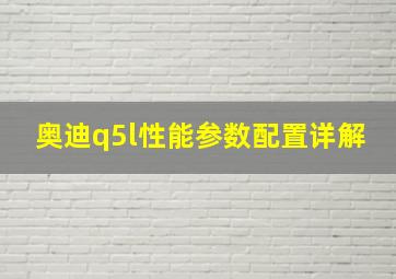 奥迪q5l性能参数配置详解