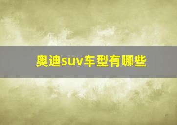 奥迪suv车型有哪些