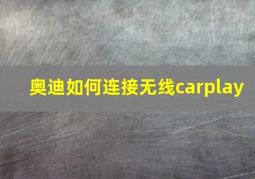 奥迪如何连接无线carplay