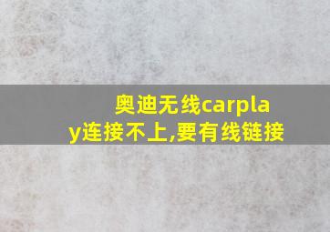 奥迪无线carplay连接不上,要有线链接