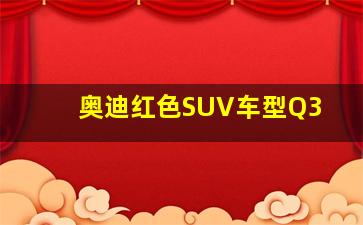 奥迪红色SUV车型Q3