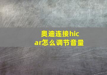 奥迪连接hicar怎么调节音量