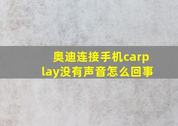 奥迪连接手机carplay没有声音怎么回事