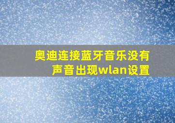 奥迪连接蓝牙音乐没有声音出现wlan设置