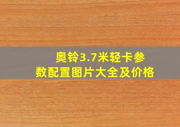 奥铃3.7米轻卡参数配置图片大全及价格