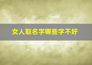 女人取名字哪些字不好