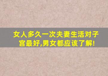 女人多久一次夫妻生活对子宫最好,男女都应该了解!