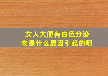 女人大便有白色分泌物是什么原因引起的呢