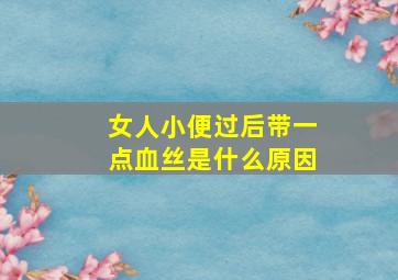 女人小便过后带一点血丝是什么原因