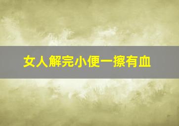 女人解完小便一擦有血