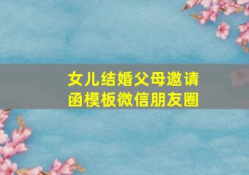 女儿结婚父母邀请函模板微信朋友圈