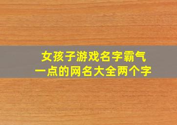 女孩子游戏名字霸气一点的网名大全两个字