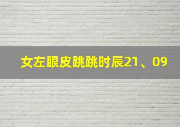 女左眼皮跳跳时辰21、09