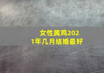 女性属鸡2021年几月结婚最好