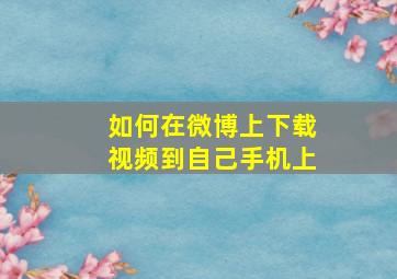 如何在微博上下载视频到自己手机上