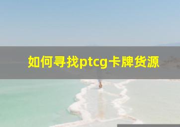 如何寻找ptcg卡牌货源