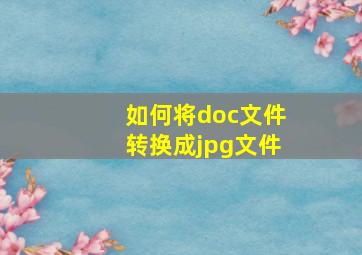 如何将doc文件转换成jpg文件