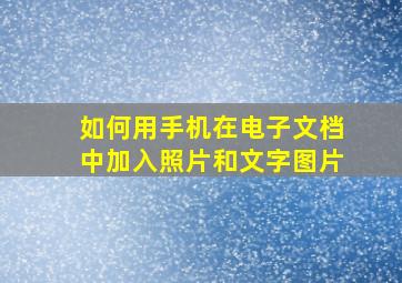 如何用手机在电子文档中加入照片和文字图片