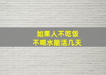 如果人不吃饭不喝水能活几天