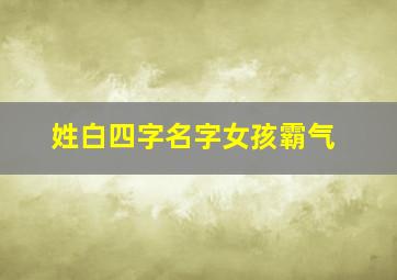 姓白四字名字女孩霸气