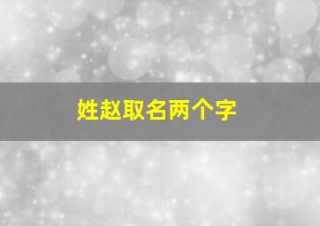 姓赵取名两个字