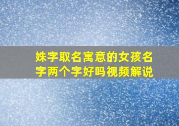 姝字取名寓意的女孩名字两个字好吗视频解说