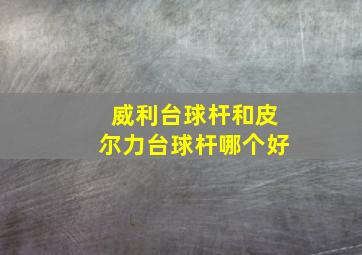 威利台球杆和皮尔力台球杆哪个好