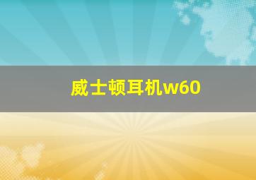 威士顿耳机w60