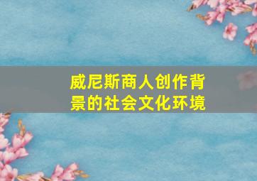 威尼斯商人创作背景的社会文化环境