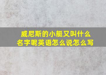 威尼斯的小艇又叫什么名字呢英语怎么说怎么写