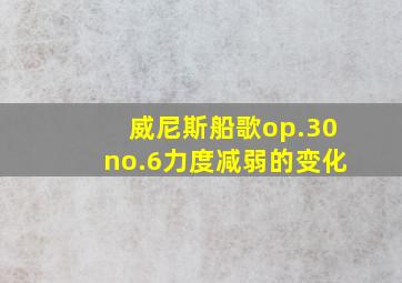 威尼斯船歌op.30no.6力度减弱的变化