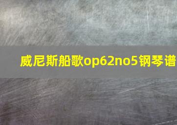 威尼斯船歌op62no5钢琴谱