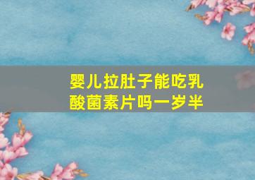 婴儿拉肚子能吃乳酸菌素片吗一岁半