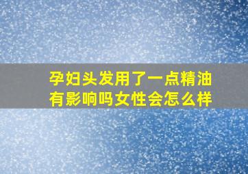 孕妇头发用了一点精油有影响吗女性会怎么样