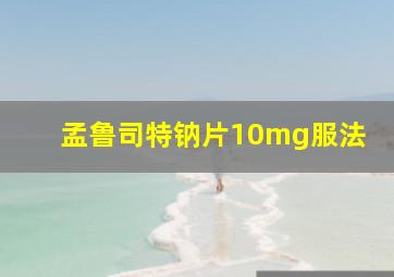 孟鲁司特钠片10mg服法