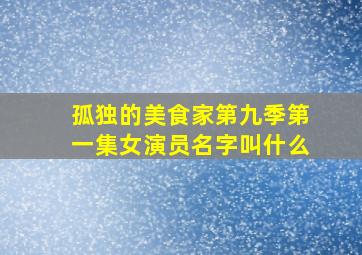 孤独的美食家第九季第一集女演员名字叫什么