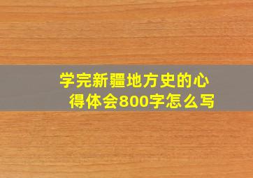 学完新疆地方史的心得体会800字怎么写