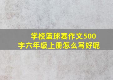 学校篮球赛作文500字六年级上册怎么写好呢