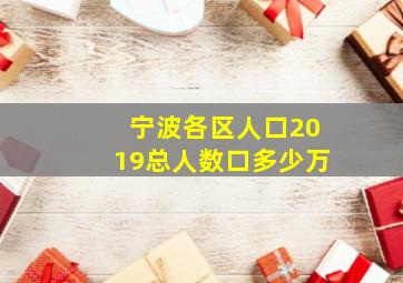 宁波各区人口2019总人数口多少万