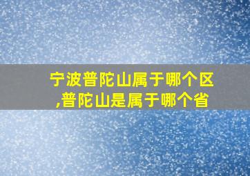 宁波普陀山属于哪个区,普陀山是属于哪个省