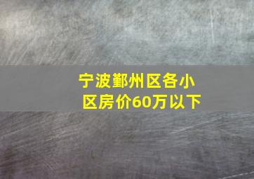 宁波鄞州区各小区房价60万以下