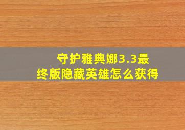 守护雅典娜3.3最终版隐藏英雄怎么获得