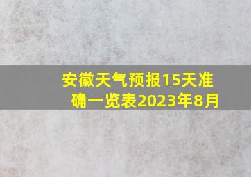 安徽天气预报15天准确一览表2023年8月