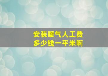 安装暖气人工费多少钱一平米啊