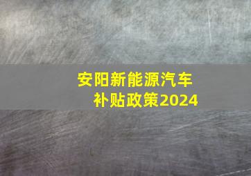 安阳新能源汽车补贴政策2024