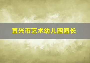 宜兴市艺术幼儿园园长