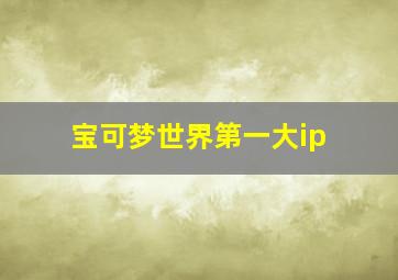 宝可梦世界第一大ip